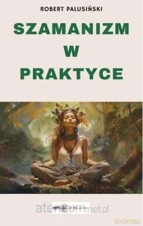 Szamanizm w praktyce - Robert Palusiński [KSIĄŻKA]