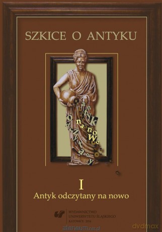 Szkice o antyku (Tom 1) Antyk odczytany na nowo - Anna Kucz, Patrycja Matusiak [KSIĄŻKA]
