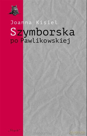 Szymborska po Pawlikowskiej. Dialogi mimowolne - Joanna Kisiel [KSIĄŻKA]