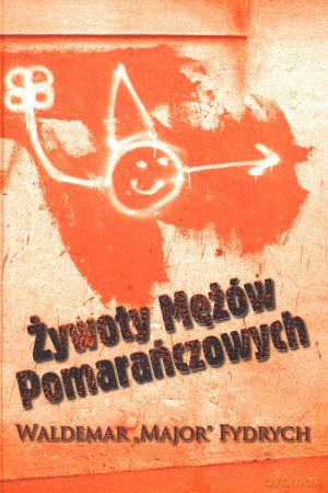Żywoty Mężów Pomarańczowych - Waldemar `Major` Fydrych [KSIĄŻKA]