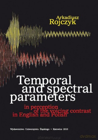 Temporal and spectral parameters in perception of the voicing contrast in English an Polish - Arkadiusz Rojczyk [KSIĄŻKA]