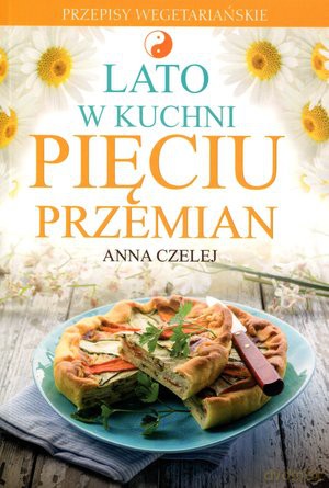 Lato w kuchni Pięciu Przemian - Anna Czelej [KSIĄŻKA]