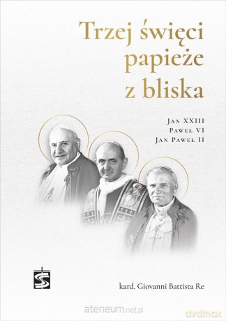 Trzej święci papieże z bliska.. - Giovanni Battista Re [KSIĄŻKA]