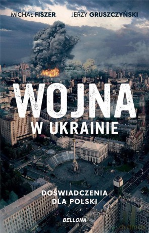 Wojna w Ukrainie. Doświadczenia dla Polski - Michał Fiszer, Jerzy Gruszczyński [KSIĄŻKA]