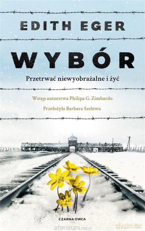 Wybór. Przetrwać niewyobrażalne i żyć - Edith Eva Eger, Barbara Szelewa [KSIĄŻKA]