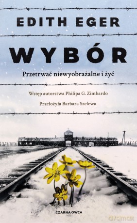 Wybór. Przetrwać niewyobrażalne i żyć - Edith Eva Eger, Barbara Szelewa [KSIĄŻKA]