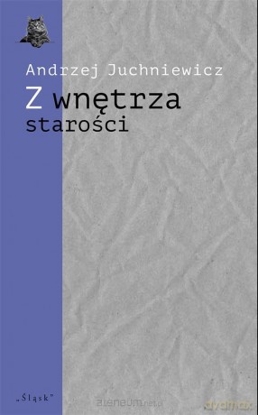 Z wnętrza starości. O późnej poezji Urszuli Kozioł - Andrzej Juchniewicz [KSIĄŻKA]