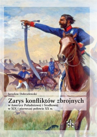 Zarys konfliktów zbrojnych w Ameryce Południowej.. - Jarosław Dobrzelewski [KSIĄŻKA]