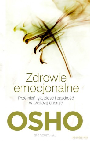 Zdrowie emocjonalne. Przemień lęk, złość i zazdrość w twórczą energię - Osho [KSIĄŻKA]