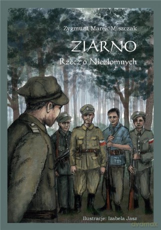Ziarno. Rzecz o Niezłomnych - Zygmunt Marek Miszczak [KSIĄŻKA]
