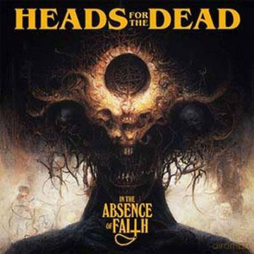 Heads For The Dead: In The Absence Of Faith [CD]