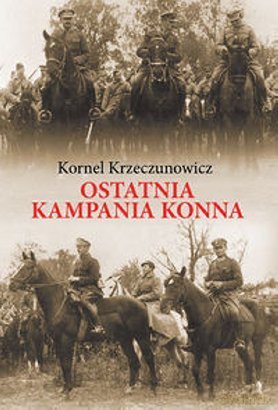 Ostatnia kampania konna - Kornel Krzeczunowicz [KSIĄŻKA]