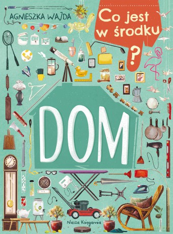 Dom. Co jest w środku - Agnieszka Wajda [KSIĄŻKA]