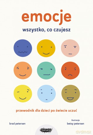 Emocje. Wszystko, co czujesz. Przewodnik dla dzieci po świecie uczuć - Brad Petersen [KSIĄŻKA]