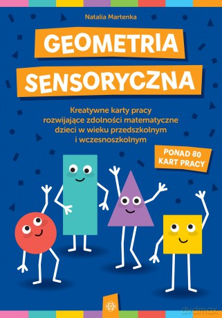 Geometria sensoryczna Kreatywne karty pracy rozwijające zdolności matematyczne dzieci w wieku przedszkolnym i wczesnoszkolnym - Natalia Martenka [KSIĄŻKA]