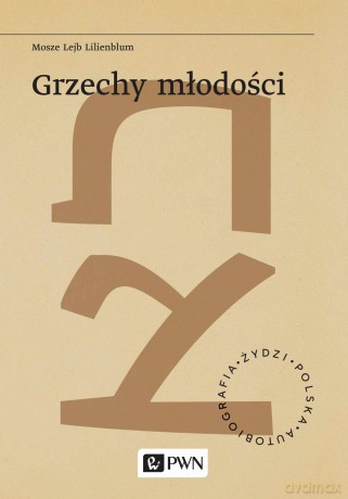 Grzechy młodości. Żydzi. Polska. Autobiograa - Mosze Lejb Lilienblum [KSIĄŻKA]