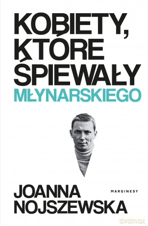 Kobiety, które śpiewały Młynarskiego - Joanna Nojszewska [KSIĄŻKA]