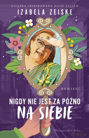 Nigdy nie jest za późno na siebie - Izabela Zeiske [KSIĄŻKA]