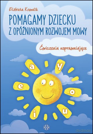 Pomagamy dziecku z opóźnionym rozwojem mowy - Elżbieta Kowalik [KSIĄŻKA]