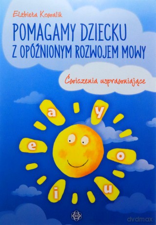 Pomagamy dziecku z opóźnionym rozwojem mowy - Elżbieta Kowalik [KSIĄŻKA]