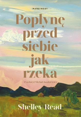 Popłynę przed siebie jak rzeka - Shelley Read [KSIĄŻKA]