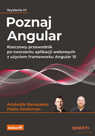 Poznaj Angular. Rzeczowy przewodnik po tworzeniu aplikacji webowych z użyciem frameworku Angular 15 - Aristeidis Bampakos, Pablo Deeleman [KSIĄŻKA]