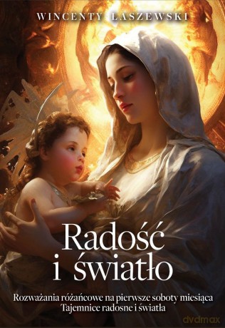Radość i światło. Rozważania na pierwsze soboty miesiąca. Tajemnice radosne i światła - Wincenty Łaszewski [KSIĄŻKA]
