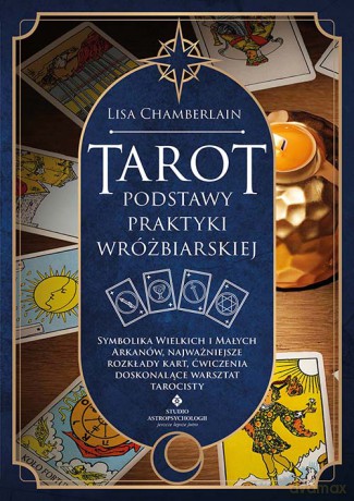 Tarot. Podstawy praktyki wróżbiarskiej. Symbolika Wielkich i Małych Arkanów, najważniejsze rozkłady kart, ćwiczenia doskonalące warsztat tarocisty - Lisa Chamberlain [KSIĄŻKA]