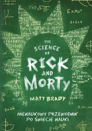 The Science of Rick and Morty. Nienaukowy przewodnik po świecie nauki - Matt Brady [KSIĄŻKA]