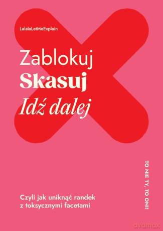 Zablokuj, skasuj, idź dalej. Czyli jak uniknąć randek z toksycznymi facetami - Lalala Letmeexplain [KSIĄŻKA]
