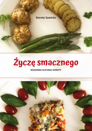 Życzę smacznego. Rodzinna kuchnia Doroty - Dorota Sawicka [KSIĄŻKA]