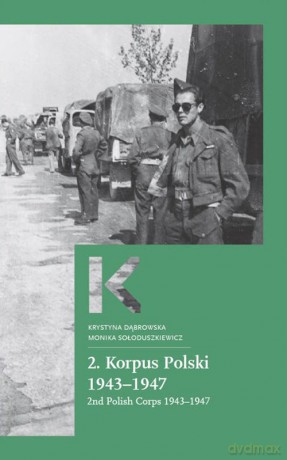 2. Korpus Polski 1943-1947 - Krystyna Dąbrowska, Monika Sołoduszkiewicz [KSIĄŻKA]