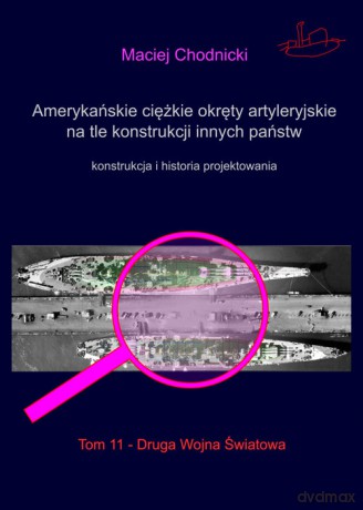 Amerykańskie ciężkie okręty artyleryjskie na tle konstrukcji innych państw (Tom 11) - Maciej Chodnicki [KSIĄŻKA]