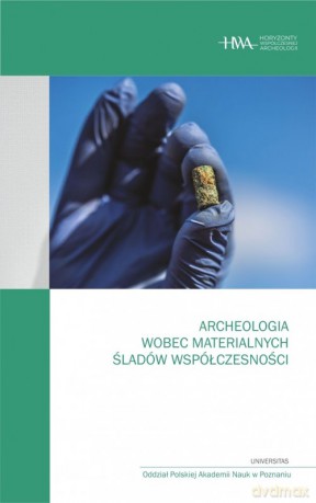 Archeologia wobec materialnych śladów współczesności [KSIĄŻKA]