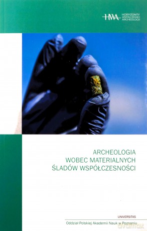 Archeologia wobec materialnych śladów współczesności [KSIĄŻKA]