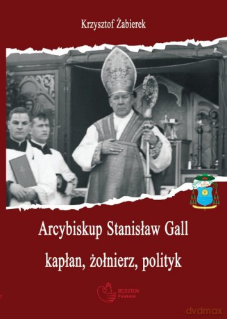 Arcybiskup Stanisław Gall (1865-1942) kapłan, żołnierz, polityk - Krzysztof Żabierek [KSIĄŻKA]
