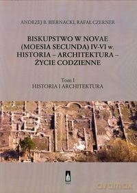 Biskupstwo w Novae (Moesia Secunda) IV-VI w Historia - Architektura - Życie codzienne (Tom 1) - B. Biernacki Andrzej, Rafał Czerner [KSIĄŻKA]