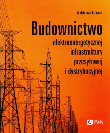 Budownictwo elektroenergetycznej infrastruktury przesyłowej i dystrybucyjnej - Waldemar Kamrat [KSIĄŻKA]