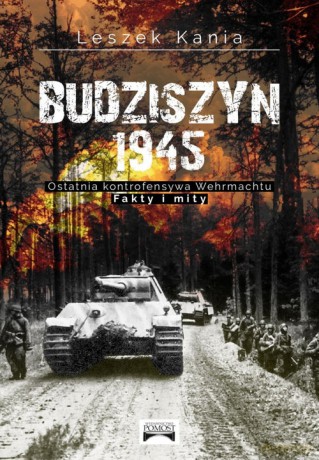 Budziszyn 1945 Ostatnia kontrofensywa Wehrmachtu - Leszek Kania [KSIĄŻKA]