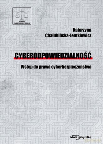 Cyberodpowiedzialność Wstęp do prawa cyberbezpieczeństwa - Katarzyna Chałubińska-Jentkiewicz [KSIĄŻKA]