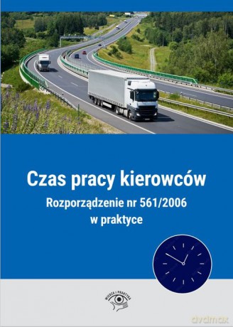 Czas pracy kierowców Rozporządzenie nr 561/2006 w praktyce [KSIĄŻKA]