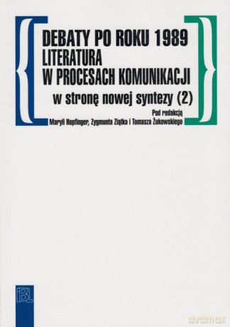 Debaty po roku 1989 literatura w procesach komunikacji [KSIĄŻKA]