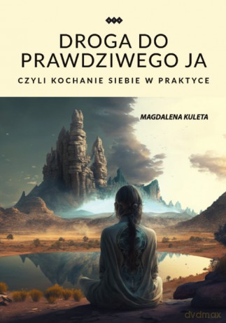 Droga do prawdziwego ja, czyli kochanie siebie w praktyce - Magdalena Kuleta [KSIĄŻKA]