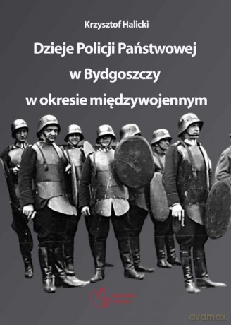 Dzieje Policji Państwowej w Bydgoszczy w okresie międzywojennym - Krzysztof Halicki [KSIĄŻKA]