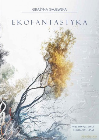 Ekofantastyka Ujęcie sympojetyczne - Grażyna Gajewska [KSIĄŻKA]