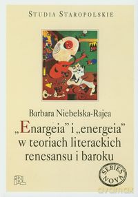 Enargeia i energeia w teoriach literackich renesansu i baroku - Barbara Niebelska-Rajca [KSIĄŻKA]