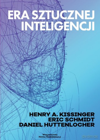 Era Sztucznej Inteligencji - Daniel Huttenlocher, Eric Schmidt [KSIĄŻKA]