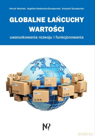 Globalne łańcuchy wartości - Henryk Woźniak, Angelika Kędzierska-Szczepaniak [KSIĄŻKA]
