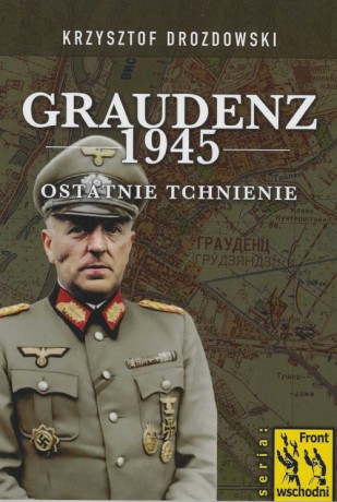 Graudenz 1945 Ostatnie tchnienie - Krzysztof Drozdowski [KSIĄŻKA]