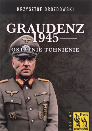 Graudenz 1945 Ostatnie tchnienie - Krzysztof Drozdowski [KSIĄŻKA]
